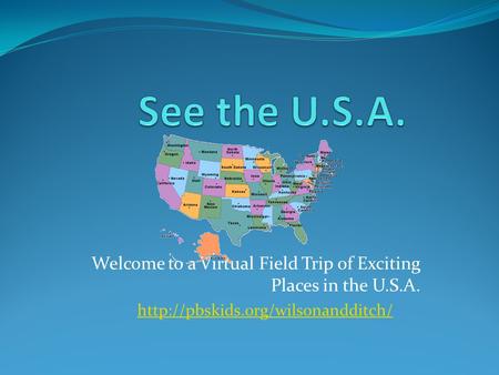 Welcome to a Virtual Field Trip of Exciting Places in the U.S.A.