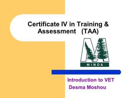 Certificate IV in Training & Assessment (TAA) Introduction to VET Desma Moshou.