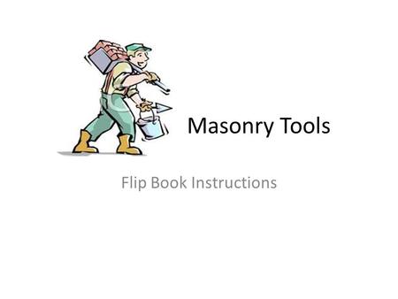 Masonry Tools Flip Book Instructions. Step 1: You need 5 pieces of paper. Lined or plain will work. You also need a pen and a ruler. Draw a line down.