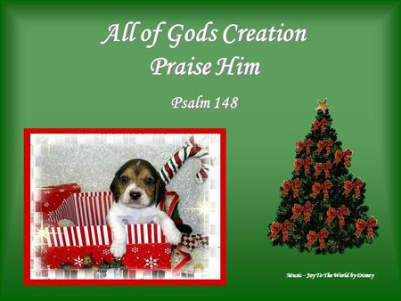 All of Gods Creation Praise Him Psalm 148 Music - Joy To The World by Disney.
