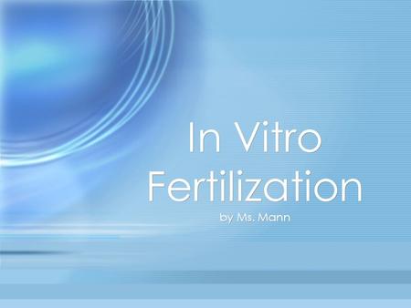 In Vitro Fertilization by Ms. Mann. Assessment Statements 6.6.5 Outline the process of in vitro fertilization (IVF) 6.6.6 Discuss the ethical issues associated.