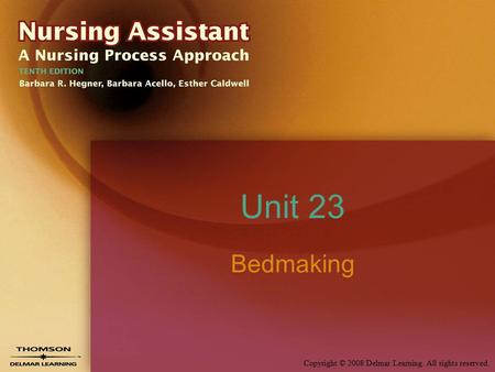 Copyright © 2008 Delmar Learning. All rights reserved. Unit 23 Bedmaking.