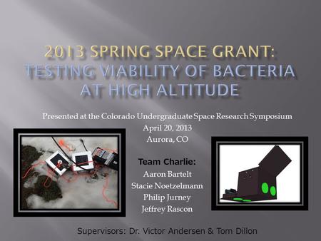 Presented at the Colorado Undergraduate Space Research Symposium April 20, 2013 Aurora, CO Team Charlie: Aaron Bartelt Stacie Noetzelmann Philip Jurney.