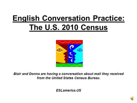 English Conversation Practice: The U.S. 2010 Census Blair and Donna are having a conversation about mail they received from the United States Census Bureau.