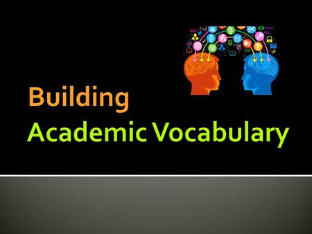 Building. Academic vocabulary is the #1 indicator of academic success!