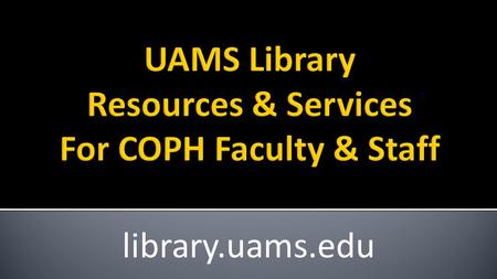 Library.uams.edu.  Access to scientific literature  Help finding information  Database training and support  Orientations and tours  Computer based.