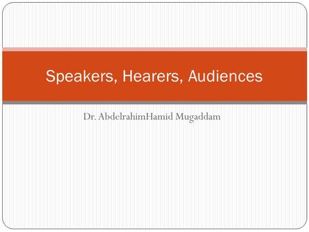 Dr. AbdelrahimHamid Mugaddam Speakers, Hearers, Audiences.