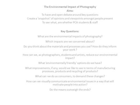 The Environmental Impact of Photography Aims: To have and open debate around key questions Create a ‘snapshot’ of opinions and viewpoints amongst people.
