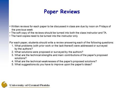 Paper Reviews Written reviews for each paper to be discussed in class are due by noon on Fridays of the previous week The soft copy of the reviews should.