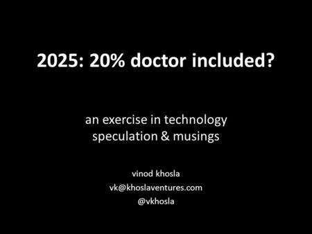 2025: 20% doctor included? an exercise in technology speculation & musings vinod