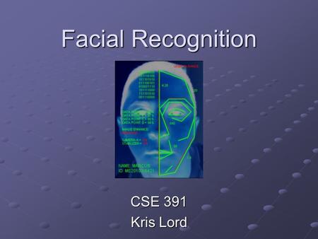 Facial Recognition CSE 391 Kris Lord.