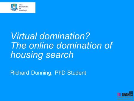 Virtual domination? The online domination of housing search Richard Dunning, PhD Student.