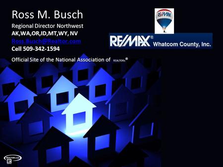 Ross M. Busch Regional Director Northwest AK,WA,OR,ID,MT,WY, NV Cell 509-342-1594 Official Site of the National Association of REALTOR.