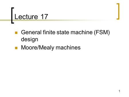 Lecture 17 General finite state machine (FSM) design