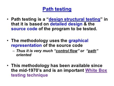 Path testing Path testing is a “design structural testing” in that it is based on detailed design & the source code of the program to be tested. The methodology.