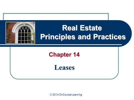 Real Estate Principles and Practices Chapter 14 Leases © 2014 OnCourse Learning.