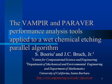 1 The VAMPIR and PARAVER performance analysis tools applied to a wet chemical etching parallel algorithm S. Boeriu 1 and J.C. Bruch, Jr. 2 1 Center for.