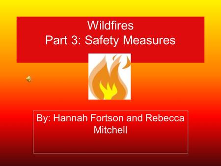 Wildfires Part 3: Safety Measures By: Hannah Fortson and Rebecca Mitchell.