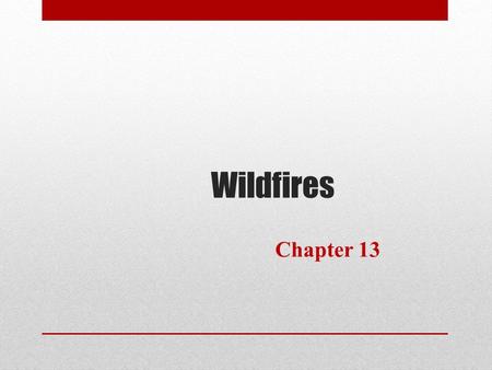 Wildfires Chapter 13. Learning Objectives Understand wildfire as a natural process that becomes a hazard when people live in or near wildlands Understand.