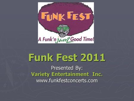 Funk Fest 2011 Presented By: Variety Entertainment Inc. www.funkfestconcerts.com.