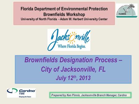 Florida Department of Environmental Protection Brownfields Workshop University of North Florida - Adam W. Herbert University Center Brownfields Designation.