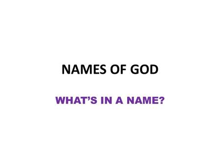 NAMES OF GOD WHAT’S IN A NAME?. WHAT IS MOST IMPORTANT TO ME ? MY GOAL IN LIFE? JEREMIAH 9:23-24 KNOWLEDGE AND WISDOM? SUCCESS? RICHES? UNDERSTANDING.