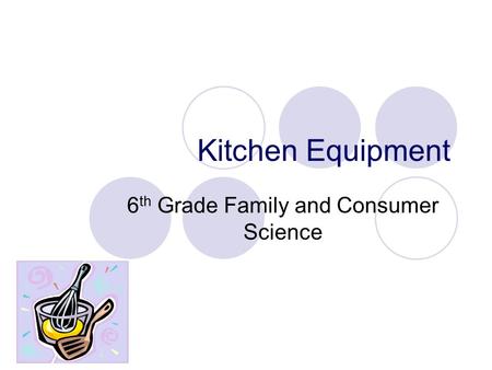 Kitchen Equipment 6 th Grade Family and Consumer Science.
