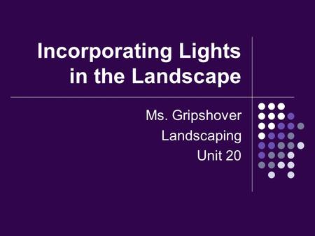 Incorporating Lights in the Landscape Ms. Gripshover Landscaping Unit 20.