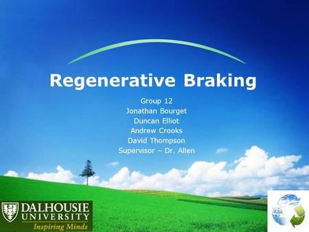 Regenerative Braking Group 12 Jonathan Bourget Duncan Elliot Andrew Crooks David Thompson Supervisor – Dr. Allen.