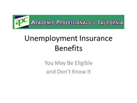 Unemployment Insurance Benefits You May Be Eligible and Don’t Know It.