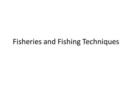 Fisheries and Fishing Techniques. What are fisheries? A fishing ground for commercial fishing.