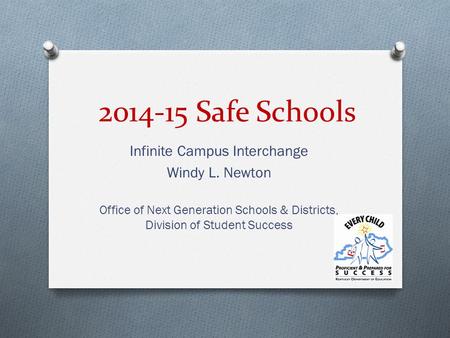 2014-15 Safe Schools Infinite Campus Interchange Windy L. Newton Office of Next Generation Schools & Districts, Division of Student Success.
