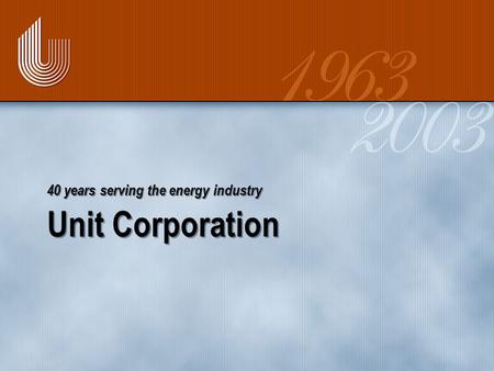 Unit Corporation 40 years serving the energy industry.