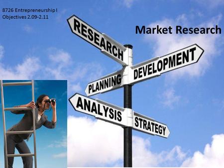 Market Research 8726 Entrepreneurship I Objectives 2.09-2.11.