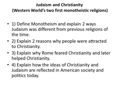 Judaism and Christianity (Western World’s two first monotheistic religions) 1) Define Monotheism and explain 2 ways Judaism was different from previous.