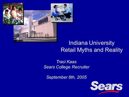 Indiana University Retail Myths and Reality Traci Kaas Sears College Recruiter September 8th, 2005.