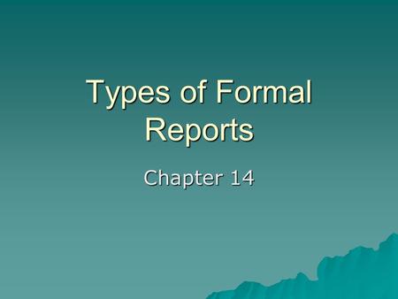 Types of Formal Reports Chapter 14. Definition  Report is the term used for a group of documents that inform, analyze or recommend.  We will categorize.