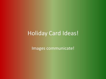 Holiday Card Ideas! Images communicate!. Each year, PSRC sponsors a holiday card contest. Students from all grade levels design card ideas that can be.