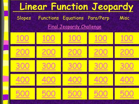 Linear Function Jeopardy SlopesFunctionsEquationsPara/PerpMisc 100 200 300 400 500 100 200 300 400 500 100 200 300 400 500 100 200 300 400 500 100 200.