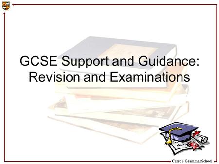 Carre’s Grammar School GCSE Support and Guidance: Revision and Examinations.
