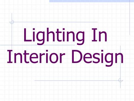 Lighting In Interior Design. 1. Facts about Lighting….. Lighting manipulates the mood or feeling of any interior Lighting can alter responses from the.