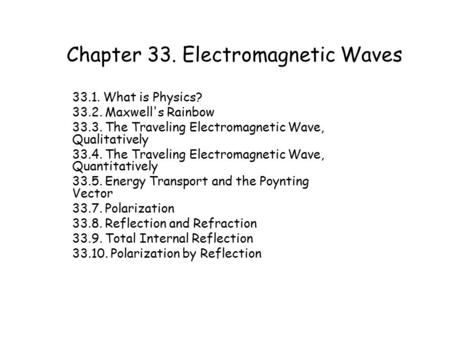 Chapter 33. Electromagnetic Waves 33.1. What is Physics? 33.2. Maxwell's Rainbow 33.3. The Traveling Electromagnetic Wave, Qualitatively 33.4. The Traveling.