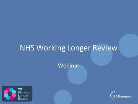 NHS Working Longer Review Webinar. NHS Pension Scheme is changing Independent Public Services Pension Commission chaired by Lord Hutton: NHS Scheme –