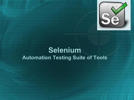 Selenium Automation Testing Suite of Tools. What is Selenium? Selenium is a robust set of tools that supports rapid development of test automation for.