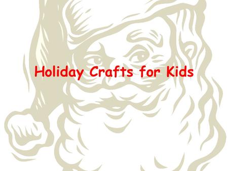 Holiday Crafts for Kids. Core Curriculum Standard 1 (Making): The student will explore and refine the application of media, techniques, and artistic processes.
