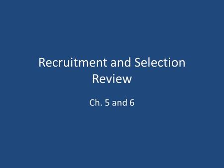Recruitment and Selection Review Ch. 5 and 6. Recruitment in general Sources of Applicants Types of Tests and Interviews Selection 100 200 300 400 500.