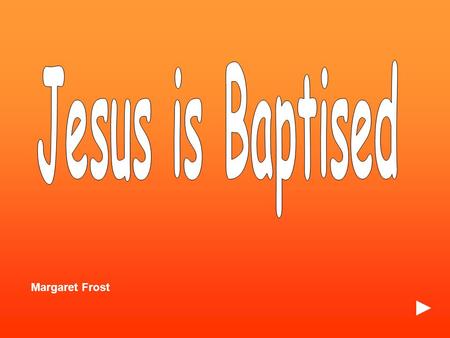 Margaret Frost. Then Jesus came from Galilee to the Jordan to be baptized by John. But John tried to deter him, saying, I need to be baptized by you.