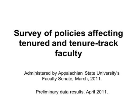Survey of policies affecting tenured and tenure-track faculty Administered by Appalachian State University’s Faculty Senate, March, 2011. Preliminary data.