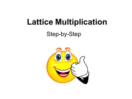 Lattice Multiplication Step-by-Step 356 * 25 = I don’t remember how to multiply!!!