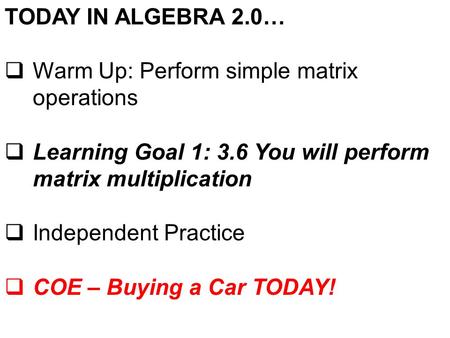 TODAY IN ALGEBRA 2.0…  Warm Up: Perform simple matrix operations  Learning Goal 1: 3.6 You will perform matrix multiplication  Independent Practice.